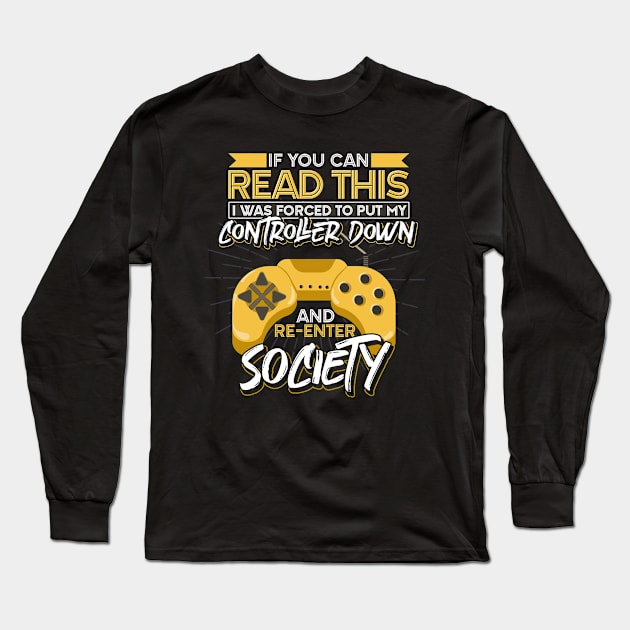 If You Can Read This I Was Forced To Put My Controller Down And Re-Enter Society Gamer Long Sleeve T-Shirt by ShirtsShirtsndmoreShirts